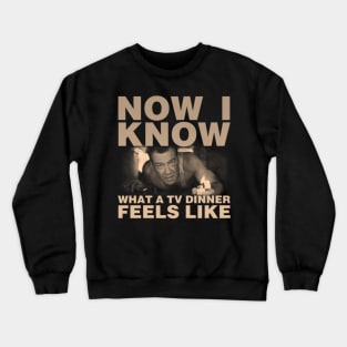 Now I Know What A TV Dinner Feels Like Crewneck Sweatshirt